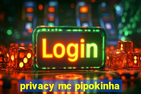 privacy mc pipokinha